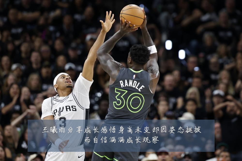 王曦雨分享成长感悟身高未变却因姿态挺拔而自信满满成长观察