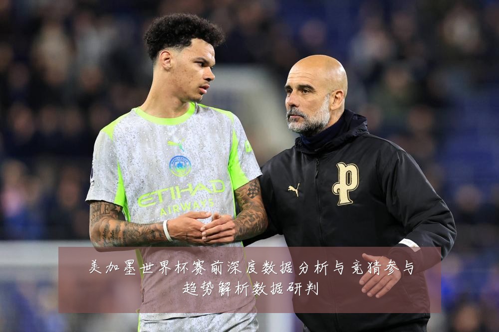 美加墨世界杯赛前深度数据分析与竞猜参与趋势解析数据研判
